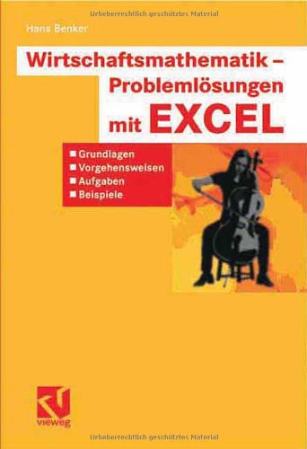 Wirtschaftsmathematik - Problemlösungen mit EXCEL : Grundlagen, Vorgehensweisen, Aufgaben, Beispiele