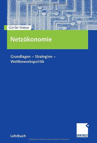 Netzökonomie : Grundlagen - Strategien - Wettbewerbspolitik