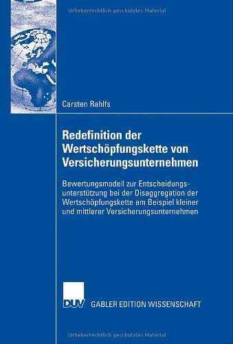 Redefinition der Wertschöpfungskette von Versicherungsunternehmen : Bewertungsmodell zur Entscheidungsunterstützung bei der Disaggregation der Wertschöpfungskette am Beispiel kleiner und mittlerer Versicherungsunternehmen