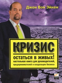 Кризис. Остаться в живых! Настольная книга для руководителей, предпринимателей и владельцев бизнеса