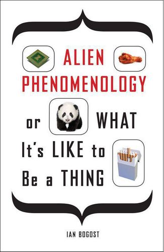 Alien Phenomenology, or What It's Like to Be a Thing