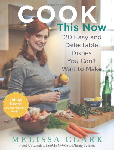 Cook this now: 120 easy and delectable dishes you can't wait to make
