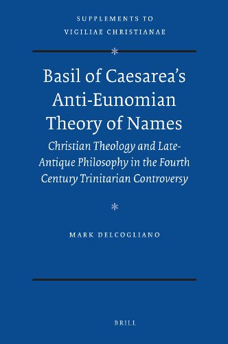 Basil of Caesarea’s Anti-Eunomian Theory of Names: Christian Theology and Late-Antique Philosophy in the Fourth Century Trinitarian Controversy
