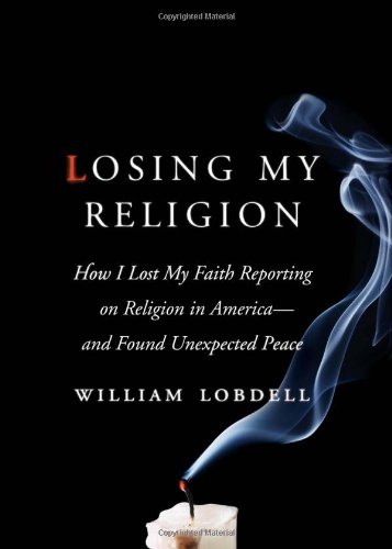 Losing My Religion: How I Lost My Faith Reporting on Religion in America and Found Unexpected Peace