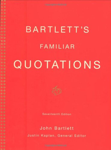 Bartlett's Familiar Quotations: A Collection of Passages, Phrases, and Proverbs Traced to Their Sources in Ancient and Modern Literature