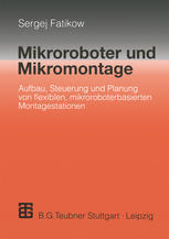 Mikroroboter und Mikromontage: Aufbau, Steuerung und Planung von flexiblen mikroroboterbasierten Montagestationen