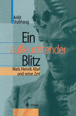 Ein aufleuchtender Blitz: Niels Henrik Abel und seine Zeit
