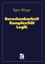 Berechenbarkeit Komplexität Logik: Algorithmen, Sprachen und Kalküle unter besonderer Berücksichtigung ihrer Komplexität