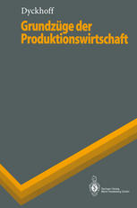 Grundzüge der Produktionswirtschaft: Einführung in die Theorie betrieblicher Produktion