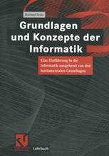 Grundlagen und Konzepte der Informatik: Eine Einführung in die Informatik ausgehend von den fundamentalen Grundlagen