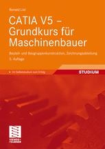 CATIA V5 – Grundkurs fur Maschinenbauer: Bauteil- und Baugruppenkonstruktion, Zeichnungsableitung