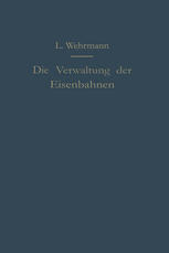 Die Verwaltung der Eisenbahnen: Die Verwaltungstätigkeit der Preußischen Staatsbahn in der Gesetzgebung, der Aufsicht und dem Betriebe unter Vergleich mit anderen Eisenbahnen