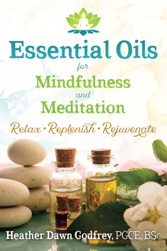 Essential Oils for Mindfulness and Meditation: Relax, Replenish, and Rejuvenate