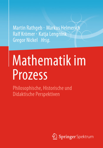 Mathematik im Prozess: Philosophische, Historische und Didaktische Perspektiven