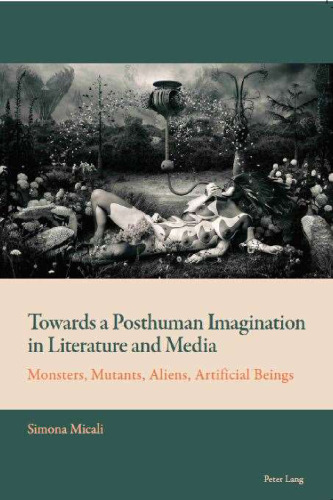 Towards a Posthuman Imagination in Literature and Media: Monsters, Mutants, Aliens, Artificial Beings