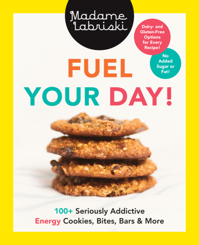 Fuel your day!: 100+ seriously addictive energy cookies, bites, bars & more