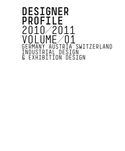 Designer Profile 2010/2011 Volume/01: Germany Austria Switzerland Industrial Design & Exhibition Design