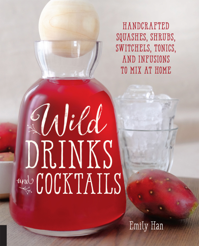 Wild drinks and cocktails: handcrafted squashes, shrubs, switchels, tonics, and infusions to mix at home