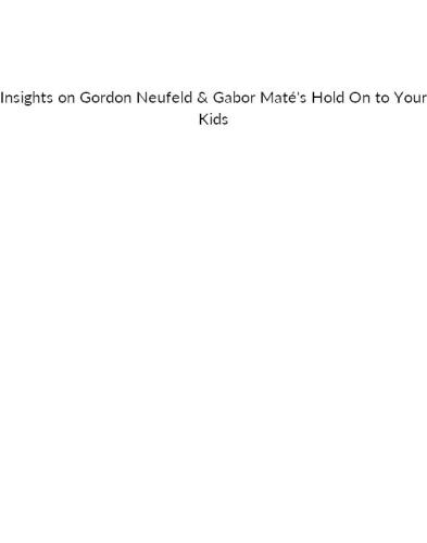 Summary of Gordon Neufeld & Gabor Maté's Hold On to Your Kids